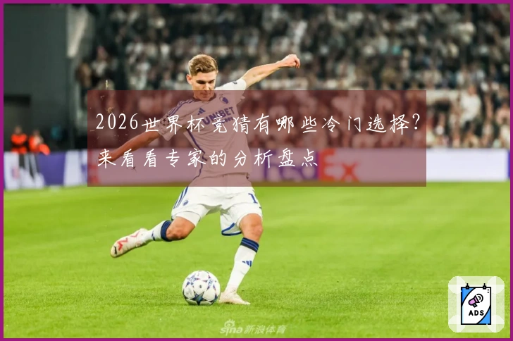 2026世界杯竞猜有哪些冷门选择？来看看专家的分析盘点
