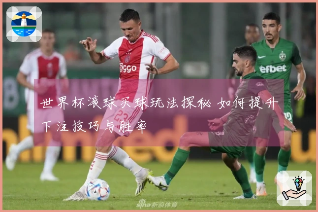 世界杯滚球买球玩法探秘 如何提升下注技巧与胜率