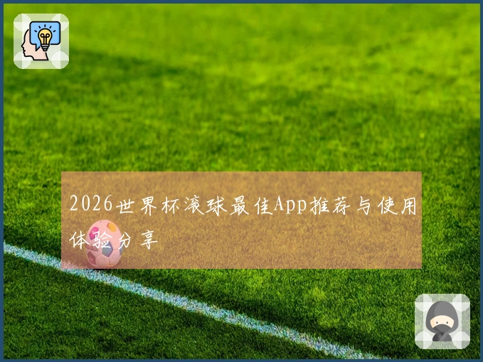 2026世界杯滚球最佳App推荐与使用体验分享