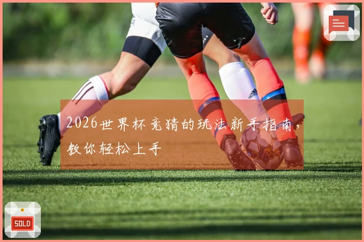 2026世界杯竞猜的玩法新手指南，教你轻松上手